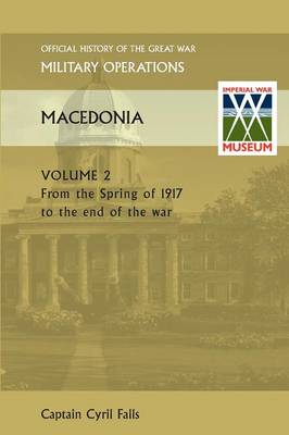 MACEDONIA VOL II. From the Spring of 1917 to the end of the war. OFFICIAL HISTORY OF THE GREAT WAR OTHER THEATRES (Paperback)