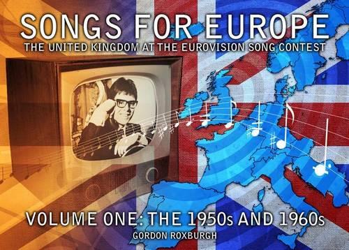Songs for Europe: The United Kingdom at the Eurovision Song Contest: 1950s and 1960s Volume 1 (Paperback)