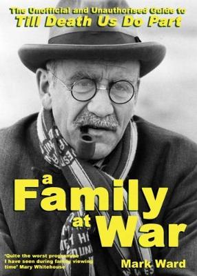 A Family at War: The Unofficial and Unauthourised Guide to Till Death Us Do Part (Paperback)