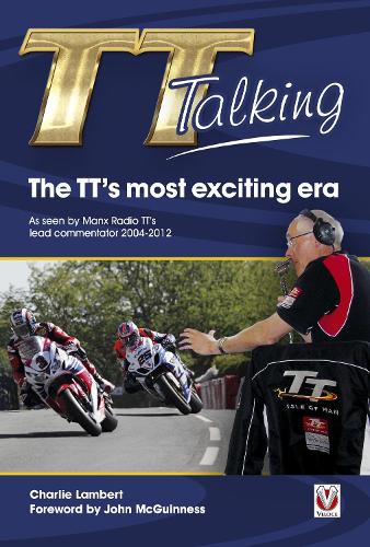TT Talking - the TT's Most Exciting Era: As Seen by Manx Radio TT's Lead Commentator 2004-2012 (Paperback)