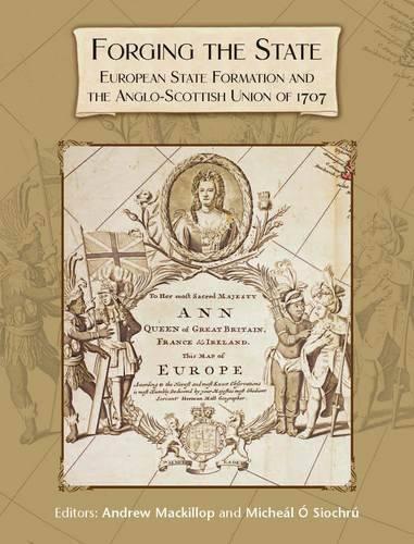Forging the State: European State Formation and the Anglo-Scottish Union of 1707 (Paperback)