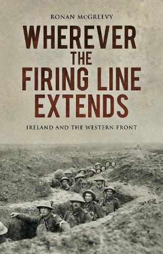 Wherever the Firing Line Extends: Ireland and the Western Front (Hardback)