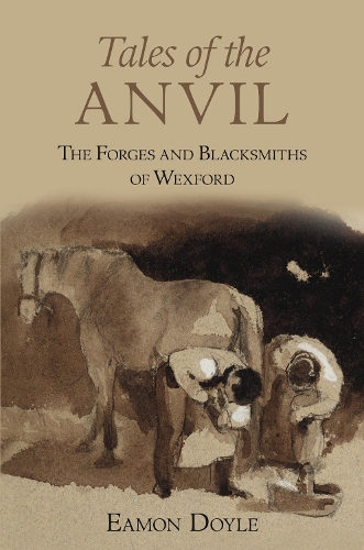 Tales of the Anvil: The Forges and Blacksmiths of Wexford (Paperback)