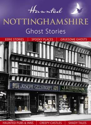 Haunted Nottinghamshire: Ghost Stories - Haunted (Hardback)