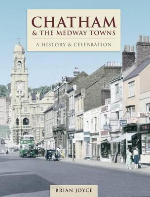Chatham & The Medway Towns - A History And Celebration (Paperback)
