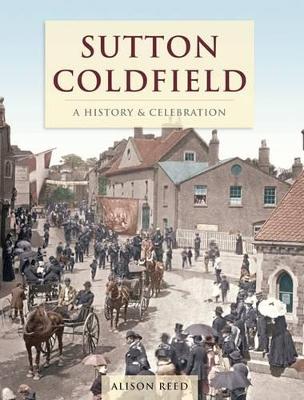 Sutton Coldfield - A HIistory And Celebration (Paperback)