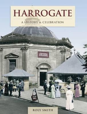 Harrogate A History And Celebration by Roly Smith Waterstones
