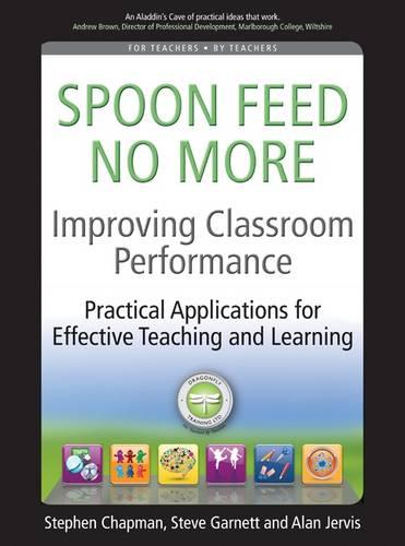 Improving Classroom Performance: Spoon Feed No More, Practical Applications For Effective Teaching and Learning (Paperback)