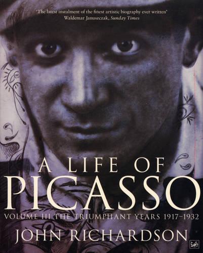 A Life of Picasso Volume III: The Triumphant Years, 1917-1932 - Life of Picasso (Paperback)