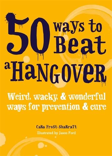 50 Ways to Beat a Hangover: Weird, wacky and wonderful ways for prevention and cure (Paperback)