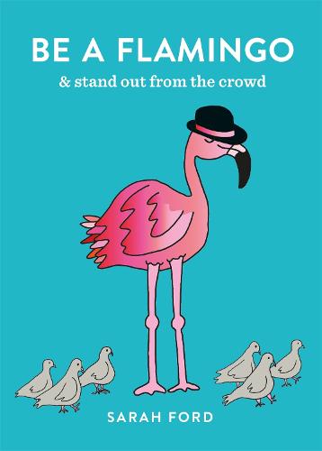 Cover Be a Flamingo: & Stand Out From the Crowd - Be a...