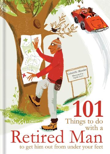 101 Things to Do With a Retired Man: ... to Get Him Out From Under Your Feet! (Hardback)