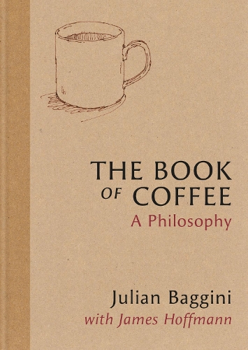 The Book of Coffee by Julian Baggini, James Hoffmann | Waterstones