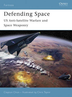 Defending Space: US Anti-Satellite Warfare and Space Weaponry - Fortress (Paperback)
