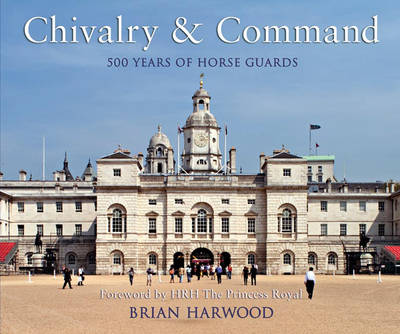 Chivalry and Command: 500 Years of Horse Guards - General Military (Paperback)