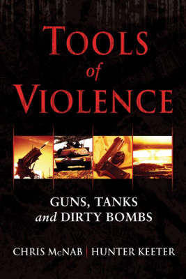 Tools of Violence: Guns, Tanks and Dirty Bombs - General Military (Hardback)