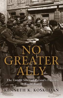 No Greater Ally: The Untold Story of Poland's Forces in World War II - General Military (Hardback)