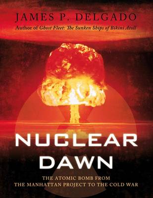 Nuclear Dawn: The Atomic Bomb, from the Manhattan Project to the Cold War - General Military (Hardback)