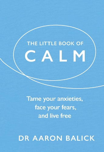 The Little Book of Calm: Tame Your Anxieties, Face Your Fears, and Live Free - The Little Book of Series (Hardback)
