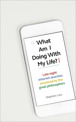 What Am I Doing with My Life?: And other late night internet searches answered by the great philosophers (Hardback)