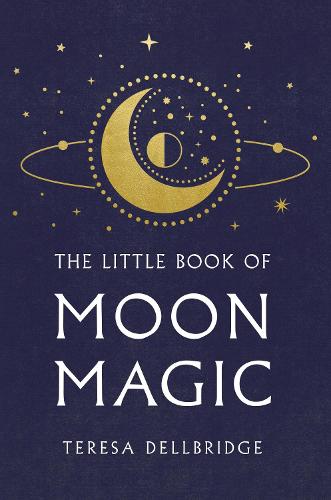 The Little Book Of Moon Magic: Capture the magic of the moon, transform your life (Hardback)