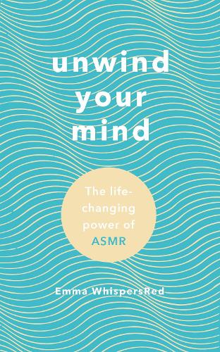 Unwind Your Mind: The life-changing power of ASMR (Paperback)