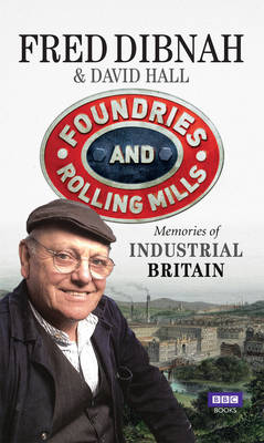 Foundries and Rolling Mills: Memories of Industrial Britain (Hardback)