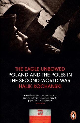 The Eagle Unbowed: Poland and the Poles in the Second World War (Paperback)