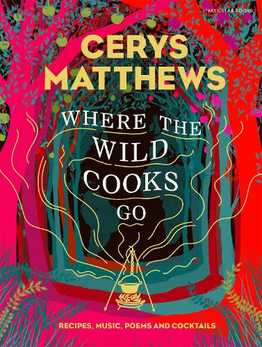 Where the Wild Cooks Go: Recipes, Music, Poetry, Cocktails (Hardback)