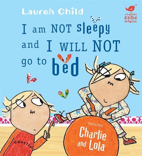 Charlie and Lola: I Am Not Sleepy and I Will Not Go to Bed - Charlie and Lola (Hardback)