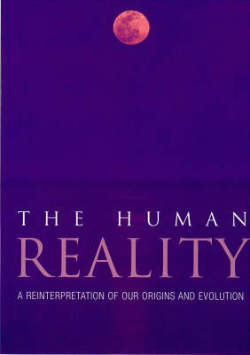 The Human Reality: A Reinterpretation of Our Origins and Evolution (Hardback)