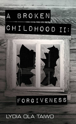 A Broken Childhood: Volume II: Forgiveness (Hardback)