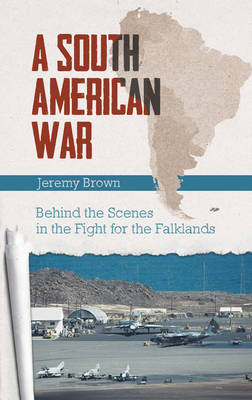 A South American War: Behind the Scenes in the Fight for Falklands (Hardback)