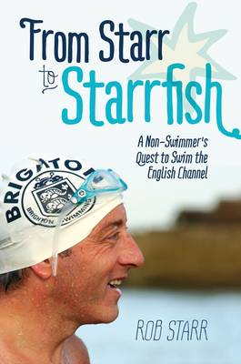 From Starr to Starrfish: A Non-Swimmer's Quest to Swim the English Channel (Hardback)