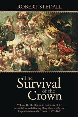 The Survival of the Crown: Part 1: The Return to Authority of the Scottish Crown Following Mary Queen of Scots' Deposition from the Throne 1567-1603 (Hardback)