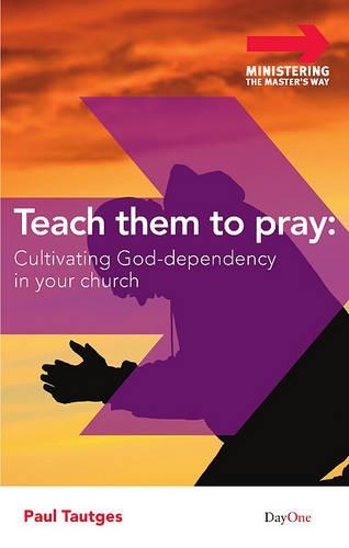 Teach Them to Pray: Cultivating God-dependency in Your Church (Paperback)
