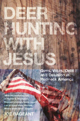 Deer Hunting With Jesus: Guns, Votes, Debt and Delusion in Redneck America (Paperback)