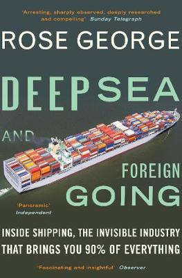 Deep Sea and Foreign Going: Inside Shipping, the Invisible Industry that Brings You 90% of Everything (Paperback)