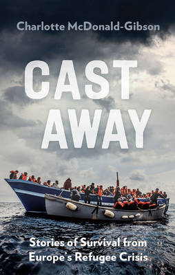 Cast Away: Stories of Survival from Europe's Refugee Crisis (Paperback)
