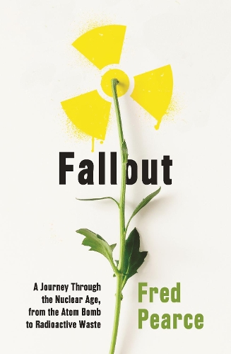 Fallout: A Journey Through the Nuclear Age, From the Atom Bomb to Radioactive Waste (Paperback)