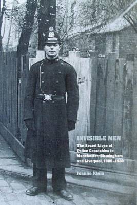 Invisible Men: The Secret Lives of Police Constables in Liverpool, Manchester and Birmingham, 1900-1939 (Hardback)