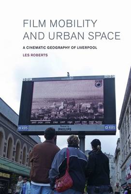 Film, Mobility and Urban Space: A Cinematic Geography of Liverpool (Hardback)