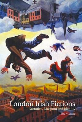 London Irish Fictions: Narrative, Diaspora and Identity (Hardback)