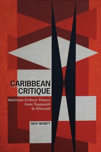 Caribbean Critique: Antillean Critical Theory from Toussaint to Glissant - Contemporary French and Francophone Cultures 26 (Hardback)