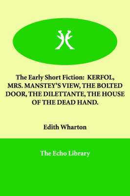 The Early Short Fiction: Kerfol, Mrs. Manstey's View, the Bolted Door, the Dilettante, the House of the Dead Hand. (Paperback)
