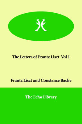 The Letters of Frantz Liszt Vol 1 (Paperback)