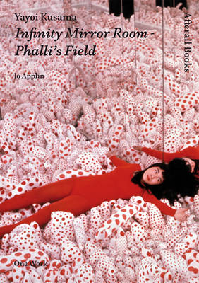 Yayoi Kusama: Infinity Mirror Room - Phalli's Field - Afterall Books / One Work (Paperback)