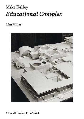 Mike Kelley: Educational Complex - Afterall Books / One Work (Hardback)