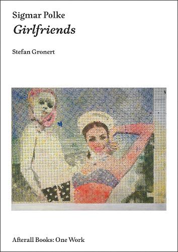 Sigmar Polke: Girlfriends - Afterall Books / One Work (Paperback)