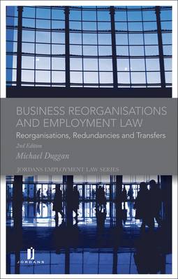 Business Reorganisations and Employment Law: Reorganisations, Redundancies and Transfers - Jordans Employment Law Series